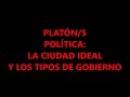 PLATÓN/5 POLÍTICA: LA CIUDAD IDEAL Y LOS TIPOS DE GOBIERNO