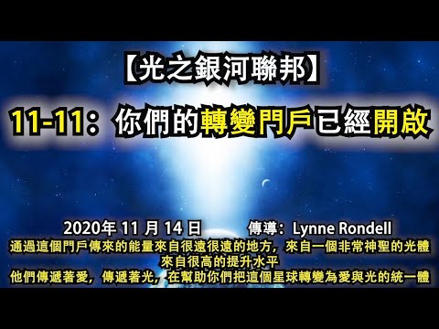 【光之銀河聯邦】《11 11：你們的轉變門戶已經開啟》通過這個門戶傳來的能量來自很遠的地方，來自一個非常神聖的光體，來自很高的提升水平，他們傳遞著愛，傳遞著光，在幫助你們把這個星球轉變為愛與光的統一體