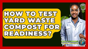 How To Test Yard Waste Compost For Readiness? - Earth Science Answers
