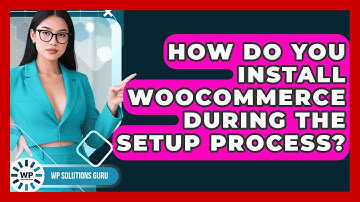 How Do You Install WooCommerce During the Setup Process? | WP Solutions Guru News