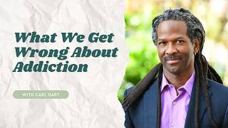 What We Get Wrong About Addiction with Dr. Carl Hart