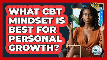 What CBT Mindset Is Best For Personal Growth? - CBT Toolkit