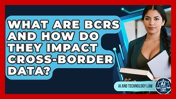 What Are BCRs And How Do They Impact Cross-Border Data? - AI and Technology Law