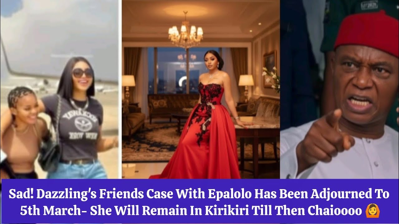 Sad! Dazzlings Friends Case With Epalolo Has Been Adjourned To 5th March-She Will Remain In Kirikiri