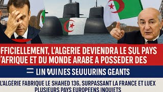 L’Algérie surprend le monde : les sous-marins géants et le Shahed 136 font trembler l’Europe !