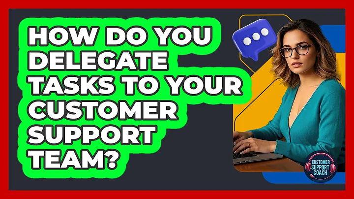 How Do You Delegate Tasks To Your Customer Support Team? - Customer Support Coach