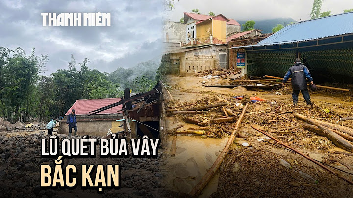 Lũ quét bủa vây ở Bắc Kạn: Cả xã tan hoang, nhiều thôn bị cô lập