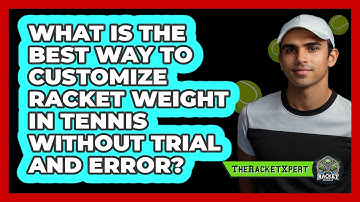 What Is The Best Way To Customize Racket Weight In Tennis Without Trial And Error?