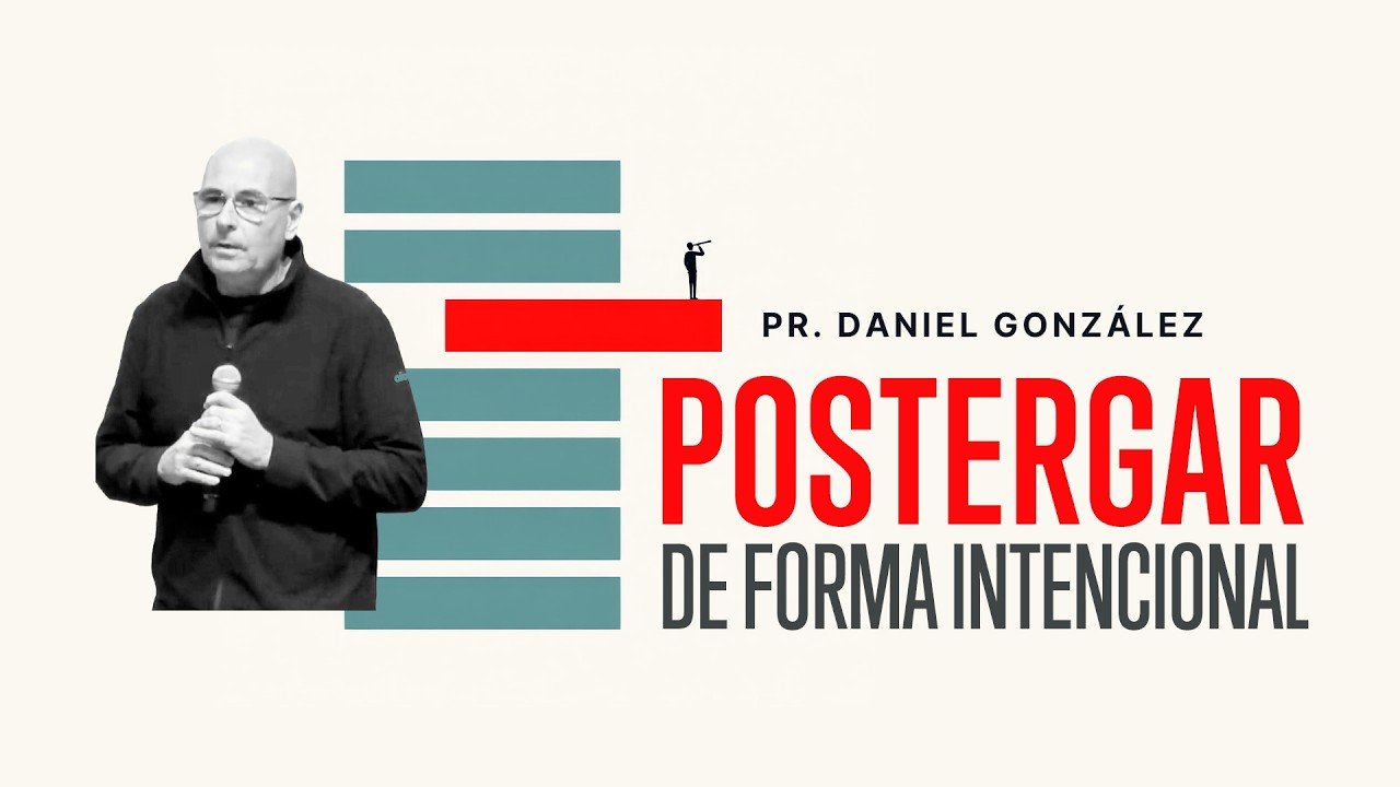 Postergar de forma intencional - Pr. Daniel González - Iglesia del Centro