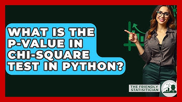 What Is The P-value In Chi-square Test In Python? - The Friendly Statistician