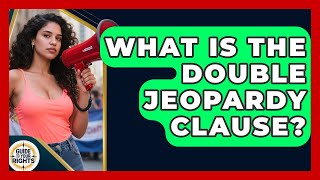 What Is The Double Jeopardy Clause? - Guide To Your Rights