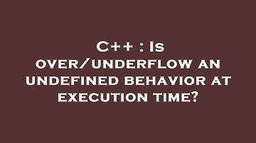 C++ : Is over/underflow an undefined behavior at execution time?