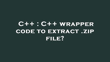 C++ : C++ wrapper code to extract .zip file?