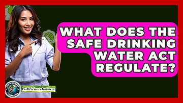 What Does The Safe Drinking Water Act Regulate? - Earth Science Answers