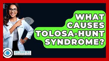 What Causes Tolosa-Hunt Syndrome? - Optometry Knowledge Base