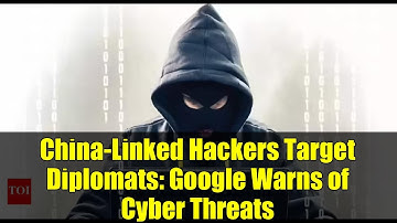 China-Linked Hackers Target Diplomats: Google Warns of Cyber Threats