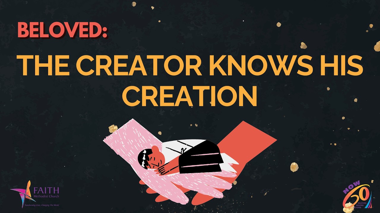 Beloved: The Creator knows His Creation | Faith Methodist Church