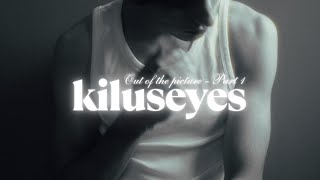 Kilu - out of the picture, Pt. 1 (kiluseyes)