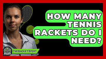 How Many Tennis Rackets Do I Need? - The Racket Xpert
