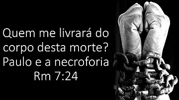 O que significa quem me livrará do corpo desta morte?