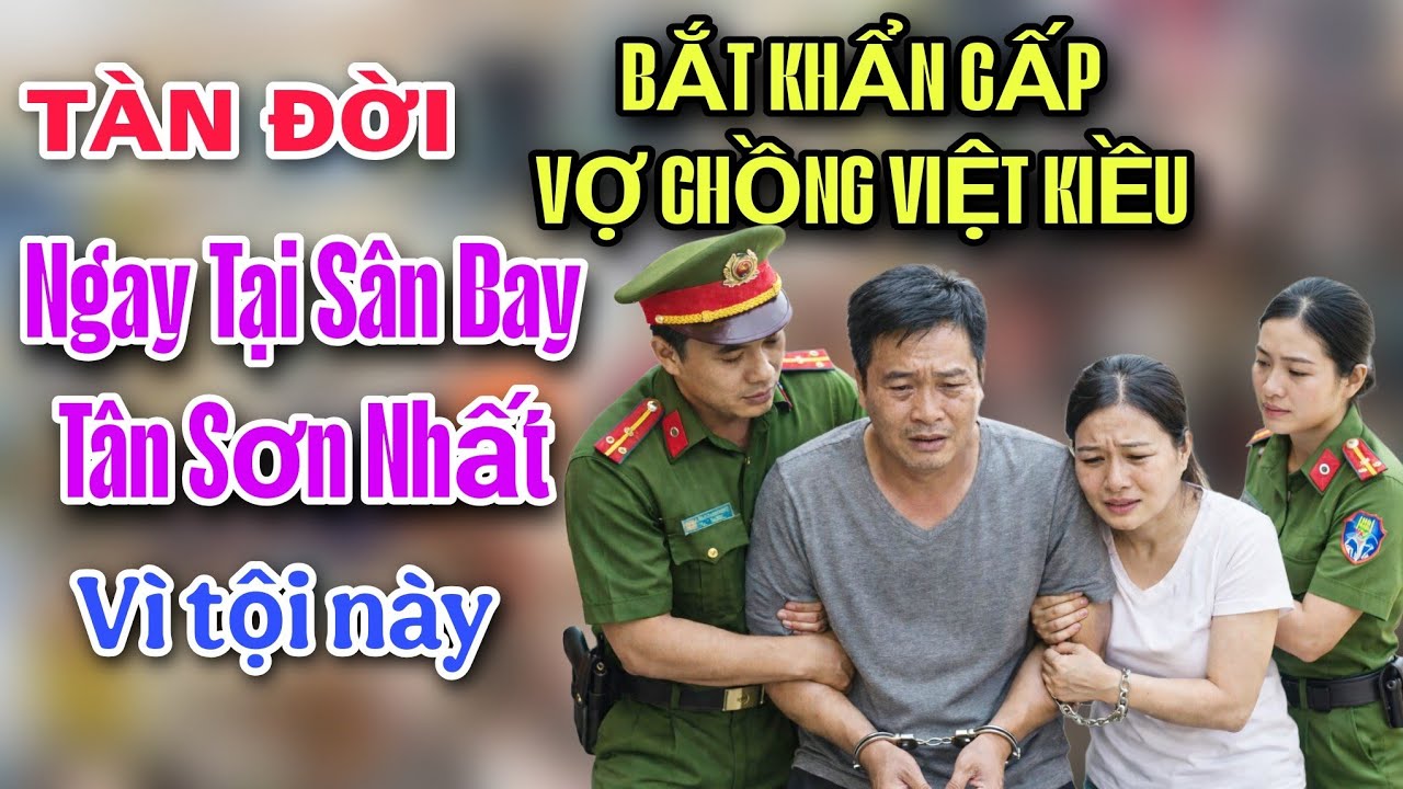 TÀN ĐỜI ! BẮT KHẨN CẤP 2 VỢ CHỒNG VIỆT KIỀU TẠI SÂN BAY TÂN SƠN NHẤT AI CŨNG BÀNG HOÀNG