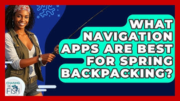 What Navigation Apps Are Best For Spring Backpacking? - Chasing Big Fish