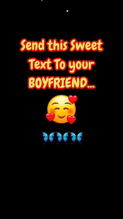 Text to send to your boyfriend😘(10 SEC flirty text)