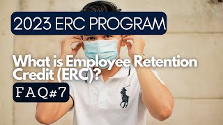 ERC Program FAQ #7 "What is Employee Retention Credit (ERC)?"