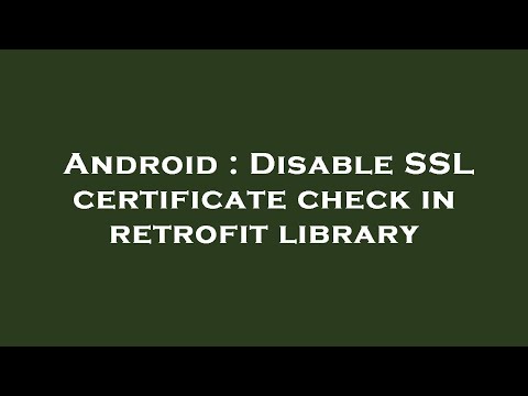Android : Disable SSL certificate check in retrofit library