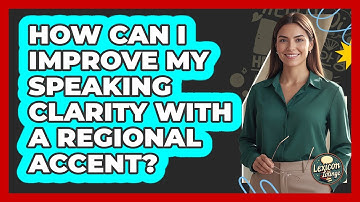 How Can I Improve My Speaking Clarity With A Regional Accent? - Lexicon Lounge