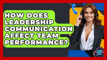 How Does Leadership Communication Affect Team Performance? - Customer Support Coach