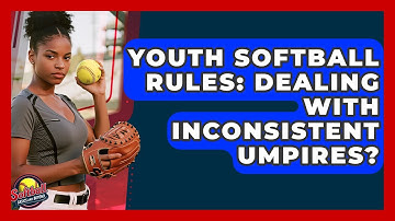Youth Softball Rules: Dealing With Inconsistent Umpires? - Softball Basics and Beyond