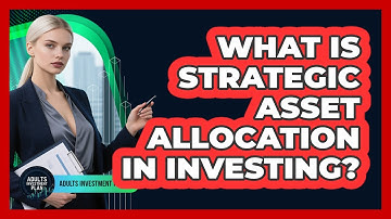 What Is Strategic Asset Allocation In Investing? - Adults Investment Plan