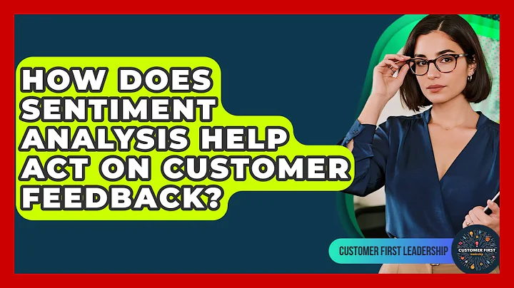 How Does Sentiment Analysis Help Act On Customer Feedback? - Customer First Leadership