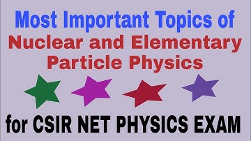 Nuclear and elementary particle physics most important topics for CSIR NET PHYSICS EXAM