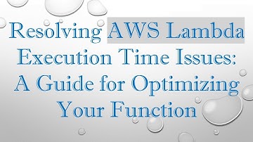 Resolving AWS Lambda Execution Time Issues: A Guide for Optimizing Your Function