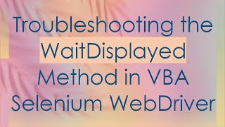 Troubleshooting the WaitDisplayed Method in VBA Selenium WebDriver
