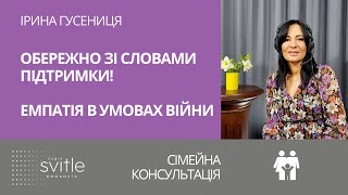 Ірина Гусениця | Обережно зі словами підтримки! Емпатія в умовах війни | Сімейна консультація