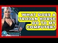 What Does A Trojan Horse Do To My Computer? - Your Computer Companion