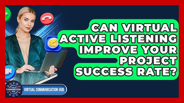 Can Virtual Active Listening Improve Your Project Success Rate? - Virtual Communication Hub