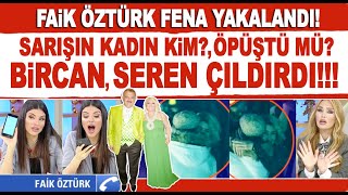 Faik Öztürk sarışın bir kadınla fena yakalandı, söyledikleri Bircan ve Seren'i sinirlendirdi!