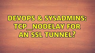 DevOps & SysAdmins: TCP_NODELAY for an SSL tunnel? (2 Solutions!!) Net Worth