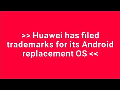 Huawei has filed trademarks for its Android replacement OS
