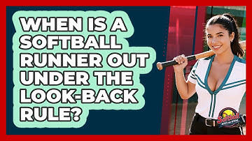When Is A Softball Runner Out Under The Look-back Rule? - Softball Basics and Beyond