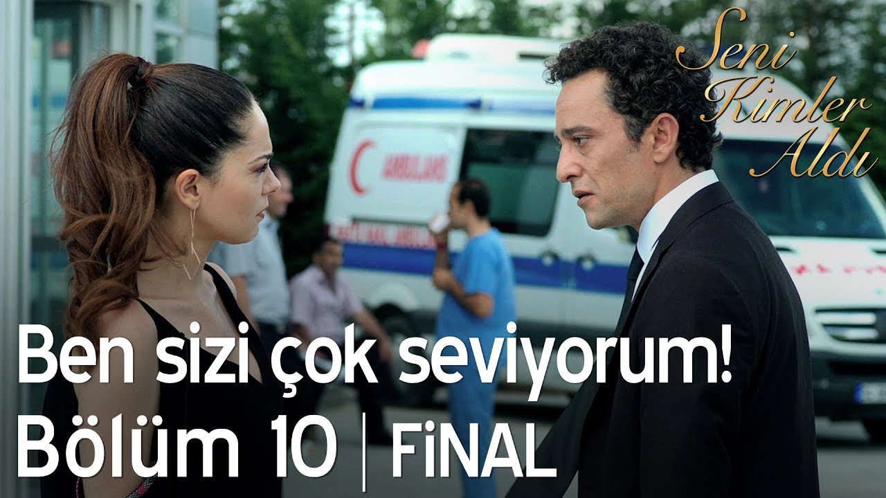 Ben sizi çok seviyorum! - Seni Kimler Aldı 10. Bölüm | Final - YouTube