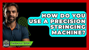 How Do You Use A Precision Stringing Machine? - The Racket Xpert