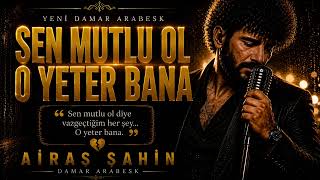 Airas Şahin - Sen Mutlu Ol O Yeter Bana 💔 Yeni Damar Arabesk 2026
