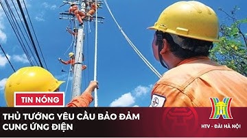 Thủ tướng yêu cầu bảo đảm cung ứng điện | Tin tức mới nhất hôm nay