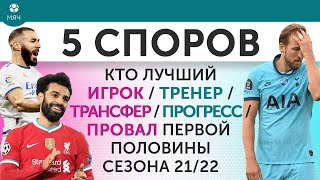 5 CПОРОВ Кто лучший игрок / тренер / трансфер / прогресс / провал первой половины сезона 21/22