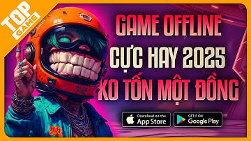 Không Tốn Một Đồng | Cùng Khám Phá Top Game Offline Cực Hay Cho Mobile 2025